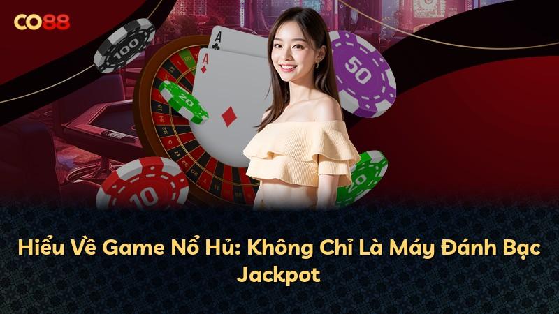 Hiểu Về Game Nổ Hủ: Không Chỉ Là Máy Đánh Bạc Jackpot