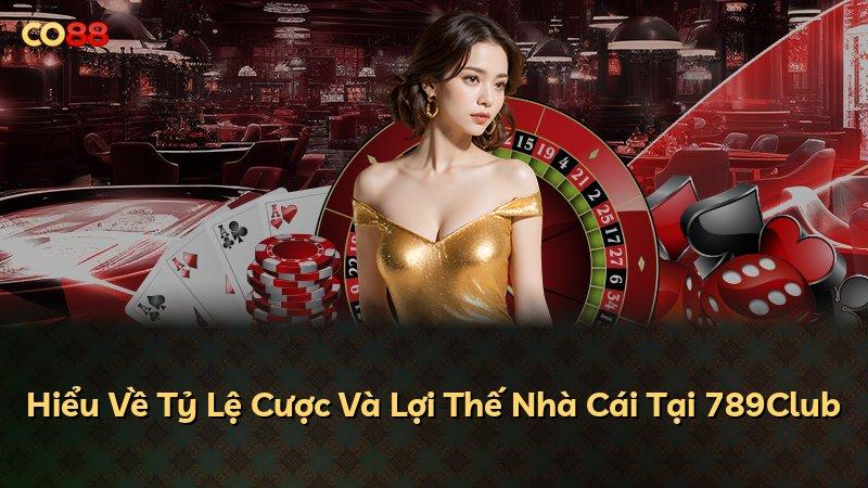 Hiểu Về Tỷ Lệ Cược Và Lợi Thế Nhà Cái Tại 789Club