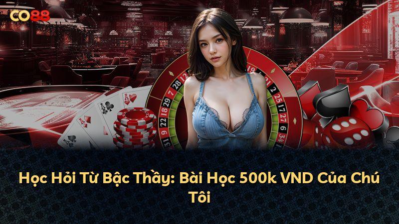 Học Hỏi Từ Bậc Thầy: Bài Học 500k VND Của Chú Tôi