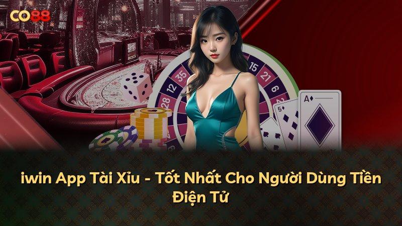 iwin App Tài Xỉu - Tốt Nhất Cho Người Dùng Tiền Điện Tử