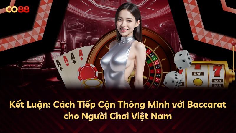 Kết Luận: Cách Tiếp Cận Thông Minh với Baccarat cho Người Chơi Việt Nam