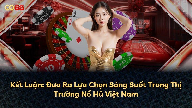 Kết Luận: Đưa Ra Lựa Chọn Sáng Suốt Trong Thị Trường Nổ Hũ Việt Nam