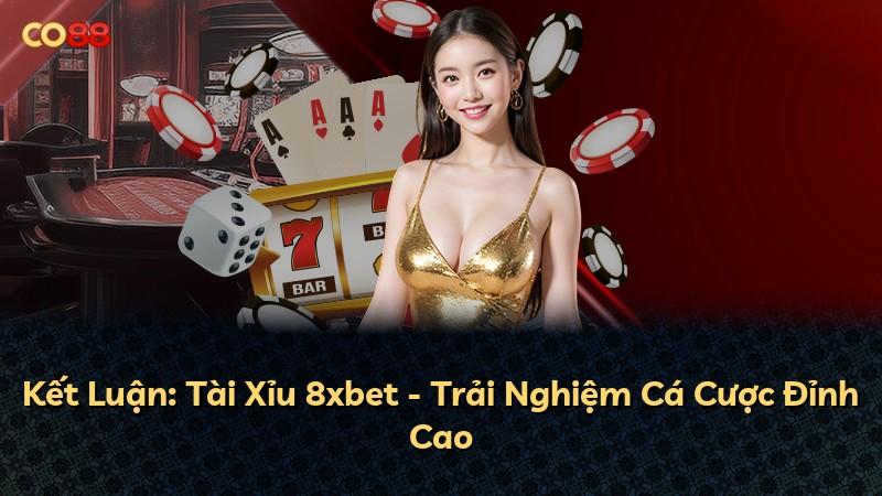 Kết Luận: Tài Xỉu 8xbet - Trải Nghiệm Cá Cược Đỉnh Cao