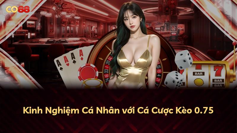 Kinh Nghiệm Cá Nhân với Cá Cược Kèo 0.75