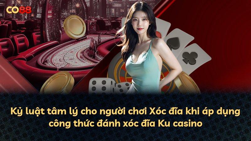Kỷ luật tâm lý cho người chơi Xóc đĩa khi áp dụng công thức đánh xóc đĩa Ku casino