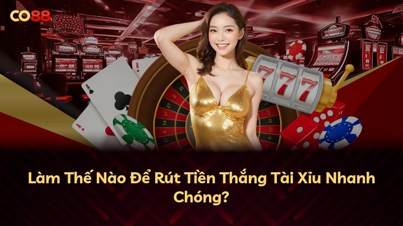 Làm Thế Nào Để Rút Tiền Thắng Tài Xỉu Nhanh Chóng?