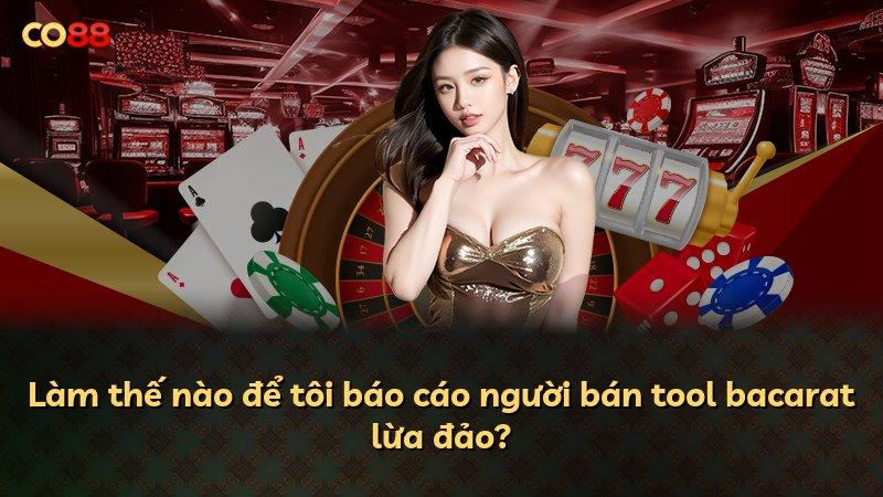 Làm thế nào để tôi báo cáo người bán tool bacarat lừa đảo?