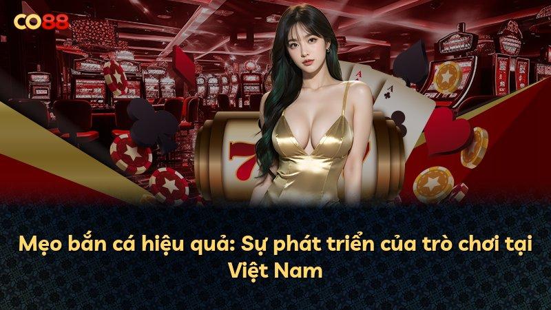 Mẹo bắn cá hiệu quả: Sự phát triển của trò chơi tại Việt Nam