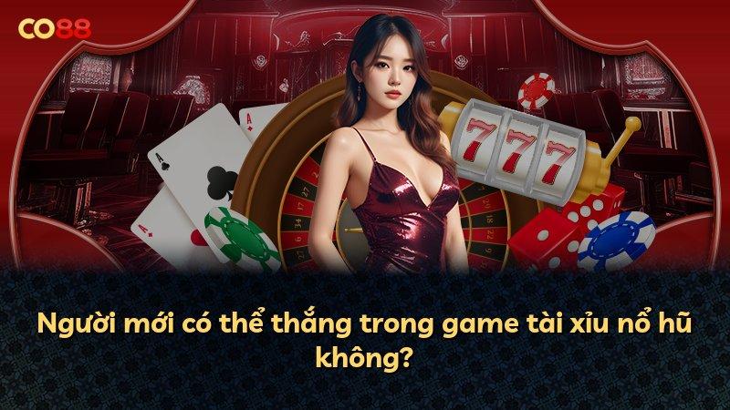 Người mới có thể thắng trong game tài xỉu nổ hũ không?