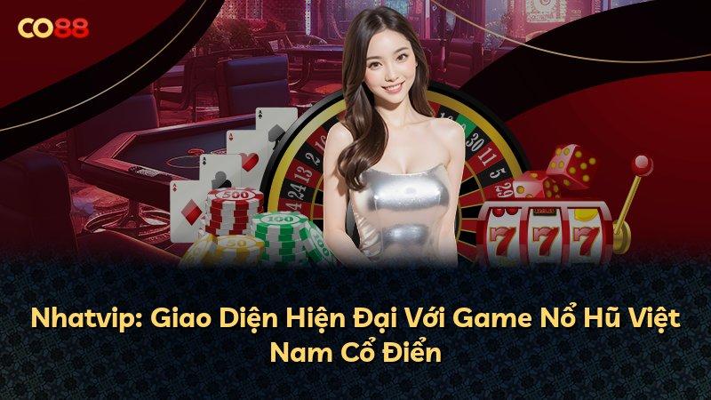 Nhatvip: Giao Diện Hiện Đại Với Game Nổ Hũ Việt Nam Cổ Điển