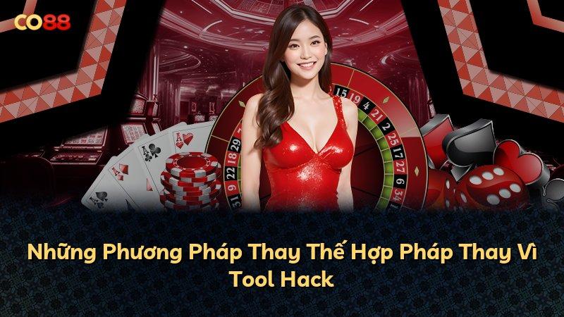 Những Phương Pháp Thay Thế Hợp Pháp Thay Vì Tool Hack