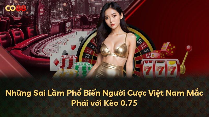 Những Sai Lầm Phổ Biến Người Cược Việt Nam Mắc Phải với Kèo 0.75