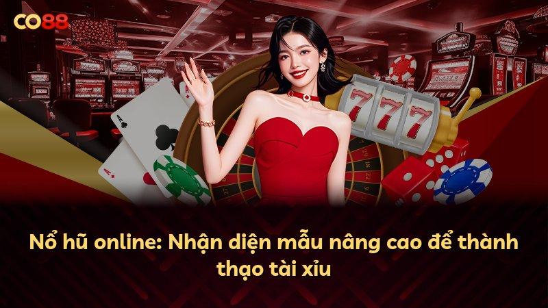 Nổ hũ online: Nhận diện mẫu nâng cao để thành thạo tài xỉu