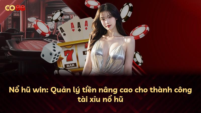 Nổ hũ win: Quản lý tiền nâng cao cho thành công tài xỉu nổ hũ