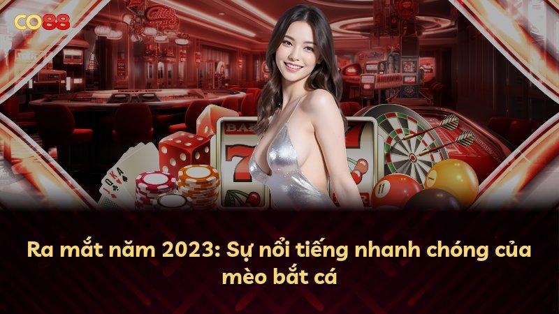 Ra mắt năm 2023: Sự nổi tiếng nhanh chóng của mèo bắt cá
