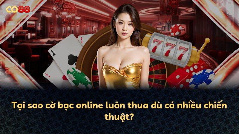 Tại sao cờ bạc online luôn thua dù có nhiều chiến thuật?