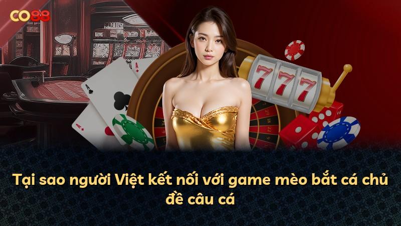Tại sao người Việt kết nối với game mèo bắt cá chủ đề câu cá