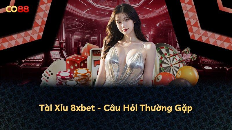 Tài Xỉu 8xbet - Câu Hỏi Thường Gặp