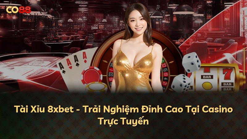 Tài Xỉu 8xbet - Trải Nghiệm Đỉnh Cao Tại Casino Trực Tuyến