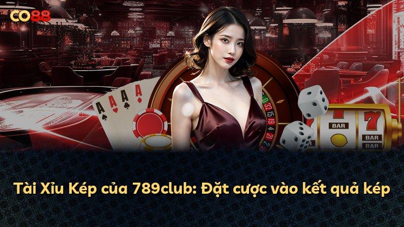 Tài Xỉu Kép của 789club: Đặt cược vào kết quả kép