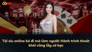 Tài xỉu online bỏ đi mà làm người: Hành trình thoát khỏi vũng lầy cờ bạc