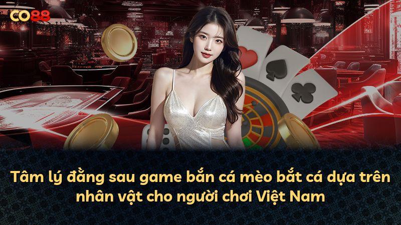 Tâm lý đằng sau game bắn cá mèo bắt cá dựa trên nhân vật cho người chơi Việt Nam