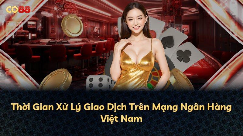 Thời Gian Xử Lý Giao Dịch Trên Mạng Ngân Hàng Việt Nam