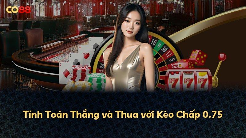 Tính Toán Thắng và Thua với Kèo Chấp 0.75