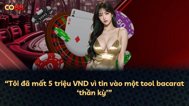 “Tôi đã mất 5 triệu VND vì tin vào một tool bacarat ‘thần kỳ’”