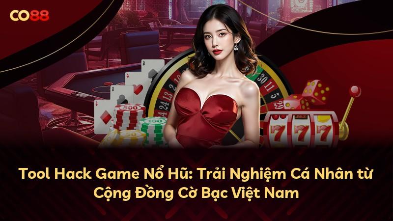 Tool Hack Game Nổ Hũ: Trải Nghiệm Cá Nhân từ Cộng Đồng Cờ Bạc Việt Nam