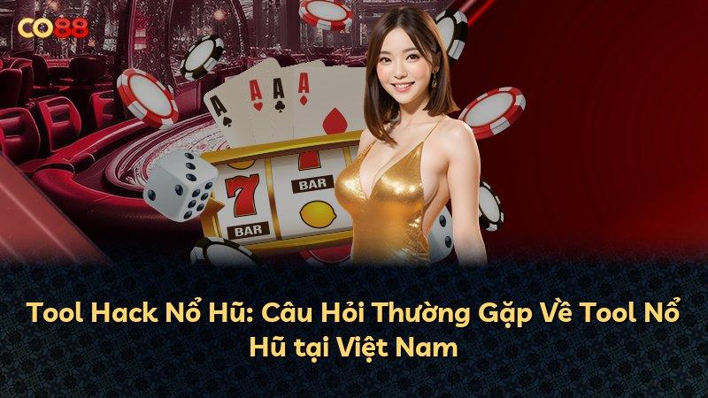 Tool Hack Nổ Hũ: Câu Hỏi Thường Gặp Về Tool Nổ Hũ tại Việt Nam