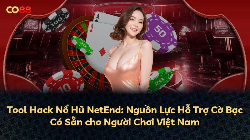 Tool Hack Nổ Hũ NetEnd: Nguồn Lực Hỗ Trợ Cờ Bạc Có Sẵn cho Người Chơi Việt Nam