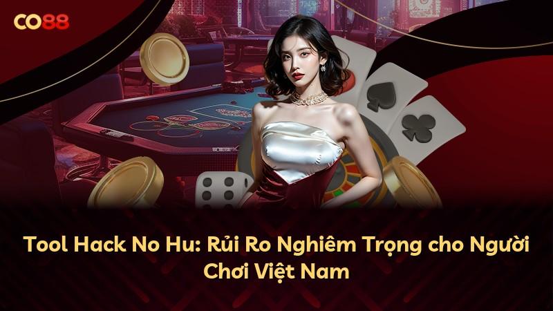 Tool Hack No Hu: Rủi Ro Nghiêm Trọng cho Người Chơi Việt Nam