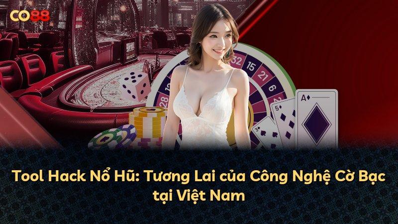 Tool Hack Nổ Hũ: Tương Lai của Công Nghệ Cờ Bạc tại Việt Nam
