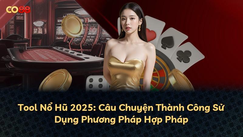 Tool Nổ Hũ 2025: Câu Chuyện Thành Công Sử Dụng Phương Pháp Hợp Pháp