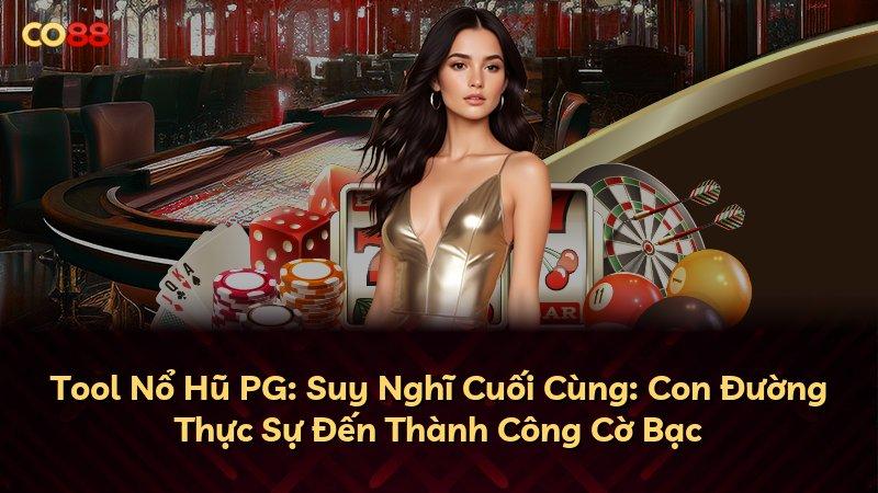 Tool Nổ Hũ PG: Suy Nghĩ Cuối Cùng: Con Đường Thực Sự Đến Thành Công Cờ Bạc