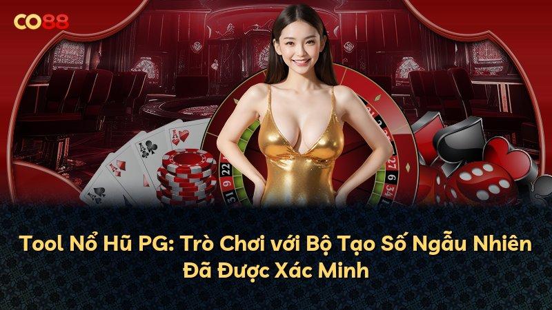 Tool Nổ Hũ PG: Trò Chơi với Bộ Tạo Số Ngẫu Nhiên Đã Được Xác Minh