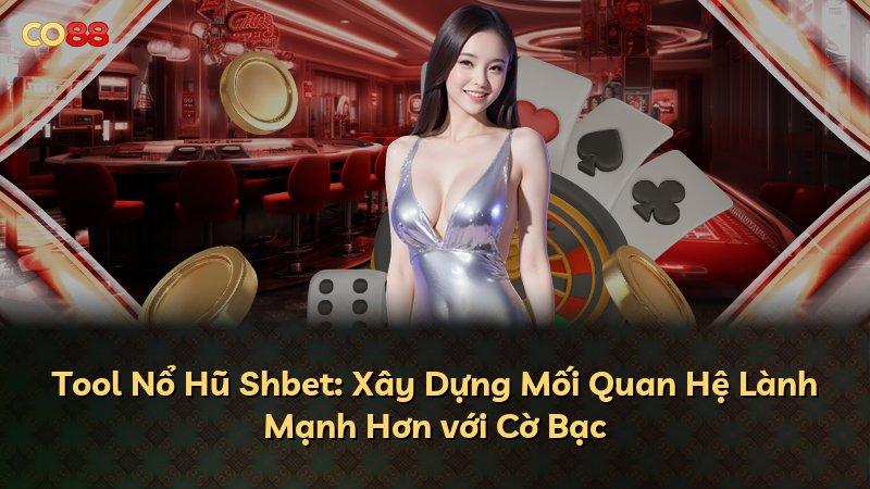Tool Nổ Hũ Shbet: Xây Dựng Mối Quan Hệ Lành Mạnh Hơn với Cờ Bạc
