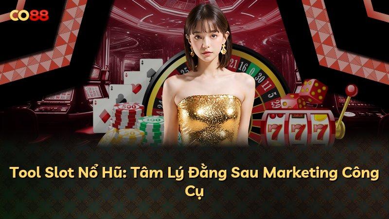 Tool Slot Nổ Hũ: Tâm Lý Đằng Sau Marketing Công Cụ