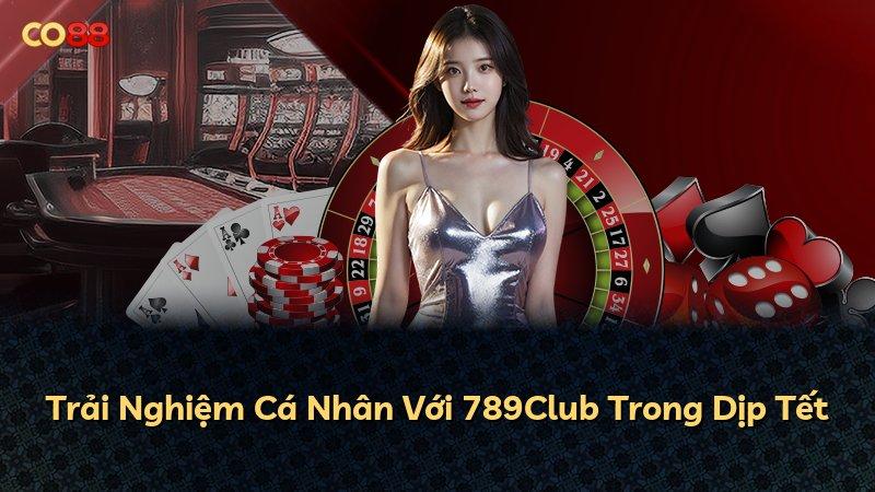 Trải Nghiệm Cá Nhân Với 789Club Trong Dịp Tết