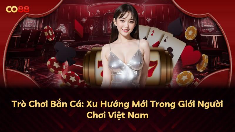 Trò Chơi Bắn Cá: Xu Hướng Mới Trong Giới Người Chơi Việt Nam