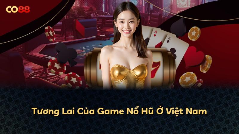 Tương Lai Của Game Nổ Hũ Ở Việt Nam