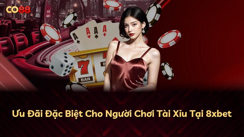 Ưu Đãi Đặc Biệt Cho Người Chơi Tài Xỉu Tại 8xbet