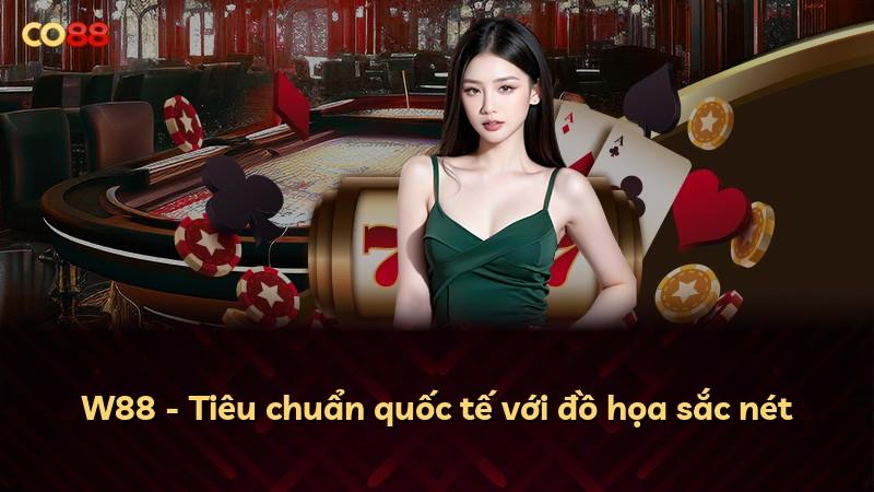 W88 - Tiêu chuẩn quốc tế với đồ họa sắc nét